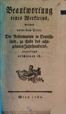 Beantwortung eines Werkleins, welches unter dem Titel: Die Reformation in Deutschland, zu Ende des achtzehnten Jahrhunderts neuerdings erschienen ist