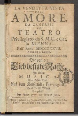 La Vendetta Vinta Dall' Amore : Da Cantarsi Nel Teatro Privilegiato ... In Vienna. Nell' Anno MDCCXXXVII. Nel mese di Luglio