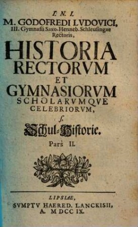 M. Godefredi Ludovici ... Historia rectorum, gymnasiorum scholarumque celebriorum. 2