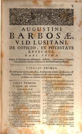 Augustini Barbosae, I. V. D. Lusitani, ... Pastoralis Solicitudinis, Sive De Officio, Et Potestate Episcopi, Tripartita Descriptio : Nunc vltimùm ab ipso Auctore recognita, variis resolutionibus exornata, et multis Doctorum citationibus, aliisque acceßionibus illustrata, 1/2
