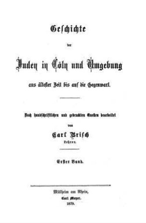 Geschichte der Juden in Cöln und Umgebung : aus ältester Zeit bis auf die Gegenwart ; nach hs. u. gedr. Quellen bearb. / von Carl Brisch