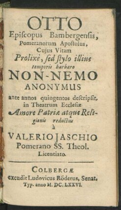 Otto Episcopus Bambergensis, Pomeranorum Apostolus, Cuius Vitam ... Non-Nemo Anonymus ante annos quingentos descripsit, in Theatrum Ecclesiae ... reductus