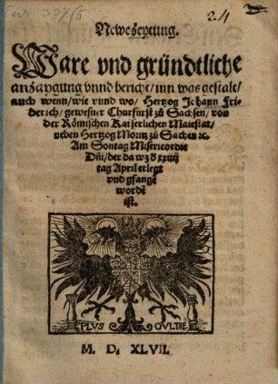 Ware und gründtliche Anzaigung unnd Bericht, in was gestallt, auch wenn, wie und wo Hertzog Johann Friderich, gewesener Churfürst zu Sachsen, von der Römischen Kaiserlichen Maiestatt neben Hertzog Moritz zu Sachsen ... erlegt und gefangen worden ist : Newe Zeyttung