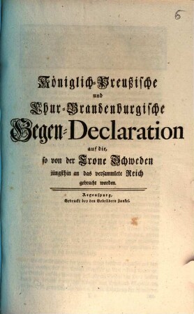 Königlich-Preußische und Chur-Brandenburgische Gegen-Declaration auf die, so von der Crone Schweden jüngsthin an das versammlete Reichs gebracht worden : [Regenspurg, den 14den April. 1757.]