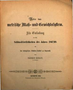 Ueber das metrische Maß- und Gewichtssystem : als Einladung zu den Schlussfeierlichkeiten des Jahres 1867/68 an der königlichen Studien-Anstalt zu Bayreuth