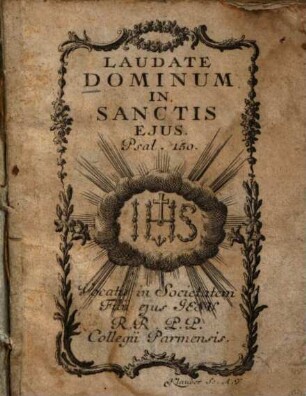 Laudate Dominum in Sanctis ejus. Psal. 150 : ... Vocatis in Societatem Filii ejus JESV R. R. P. P. Collegii Parmensis