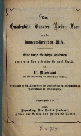 Das Gnadenbild Unserer Lieben Frau von der immerwährenden Hilfe : Eine kurze Geschichte desselben nach dem in Rom gedruckten Original Berichte des P. Bresciani. [B. V. Maria]
