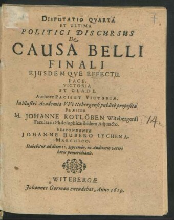 Disputatio Quarta Et Ultima Politici Discursus De Causa Belli Finali Eiusdemque Effectu : Pace, Victoria Et Clade. Authore Pacis Et Victoriae