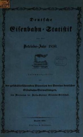 Deutsche Eisenbahn-Statistik : für d. Betriebs-Jahr .... 1850 (1851) = [Jg. 1]