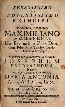Serenissimo Ac Potentissimo Principi Ac Domino, Domino Maximiliano Emmanueli Utr. Bav. ac Sup. Palat. Duci ... Filium Josephum Ferdinandum Natum Ex ... Maria Antonia Archid. Austr. Com. Tir. &c.