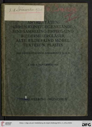 Antiquitäten, Uhren, Kunstgegenstände, eine Sammlung Empire- und Biedermeiergläser, alte Bilder und Möbel, Textilien, Plastik : aus süddeutschem Adelsbesitz u.a.B.; Versteigerung in München in der Galerie Helbing Mittwoch, den 5. und Donnerstag, den 6. November 1924