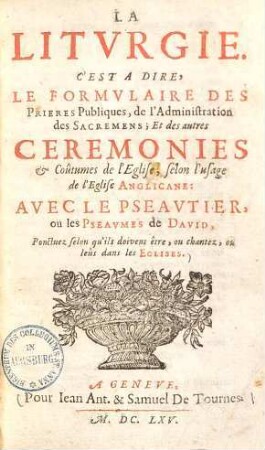 La liturgie. C'est a dire, le formulaire des prieres publiques, de l'administration des sacremens; et des autres ceremonies & coûtumes de l'eglise Anglicane : avec le pseautier, ou les pseaumes de David, ponctuez selon qu'ils doivent être, ou chantez, ou leûs dans les eglises