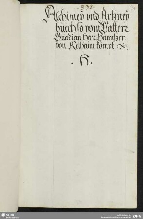 Alchimey vnd Artzney buech so vom Vatterr Guadian [sic] Herr Hannßen von Kelhaim kompt. H.