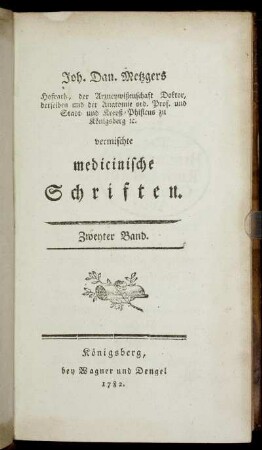 Bd. 2: Joh. Dan. Metzgers Hofrath, der Arzneywissenschaft Doktor, ... vermischte medicinische Schriften. Zweyter Band