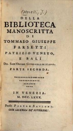 Biblioteca manoscritta di Tomaso Giuseppe Farsetti, patrizio Veneto e Bali del sagr'Ordine Gerosolimitano. [P. 2.]