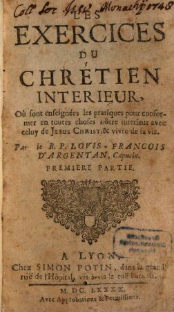 Les Exercices Du Chretien Interieur : Où sont enseignées les pratiques pour conformer en toutes choses nôtre interieur avec celuy de Jesus Christ, & vivre de sa vie, 1