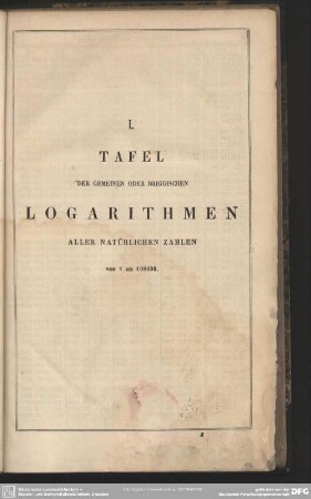 I. Tafel der gemeinen oder briggischen Logarithmen aller natürlichen Zahlen von 1 bis 108000
