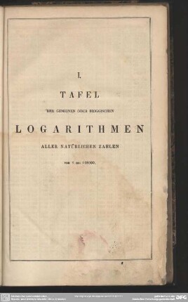 I. Tafel der gemeinen oder briggischen Logarithmen aller natürlichen Zahlen von 1 bis 108000