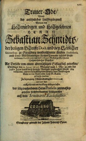 Trauer-Ode, Welche bey ansehnlicher Leichbegängnuß Weiland des Hochwürdigen ... Herrn Sebastian Schmidts, der heiligen Schrifft Doct. und bey Löblicher Universitaet zu Straßburg weitberühmten ältesten Professoris, ... Als Derselbe von einem abermahligen Schlagfluß getroffen, ... den I0. Januar. 1696. ... selig verschieden; und den darauff folgenden Freytag ... nach St. Gallen gebracht worden