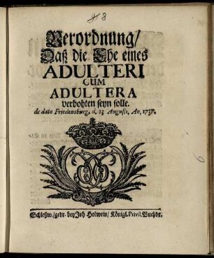 Verordnung, Daß die Ehe eines Adulteri Cum Adultera verbohten seyn solle : de dato Friedensburg, d. 23 Augusti. Ao. 1737.