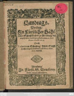 Landtags-Predigt/ In Fürstlicher Sächssischer SchloßKirchen zu Altenburg bey angehenden Landtage gehalten den 16. Iunii Anno Christi 1628.
