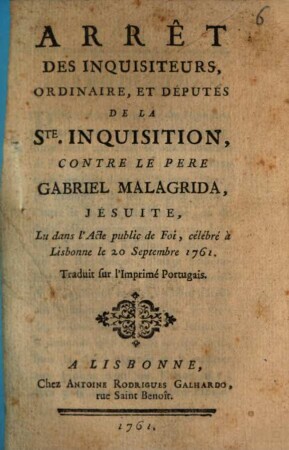 Arrest des inquisiteurs, ordinaire, et députés de la Ste. Inquisition Contre Le Pere Gabriel Malagrida, Jésuite , Lû dans lÁcte public de Foi, célébré à Lisbonne le 20 Septembre 1761