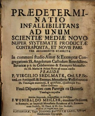 Virgili Sedlmayr Praedeterminatio infallibilitans ad unum scientiae mediae novo systemate productae contraposita ...