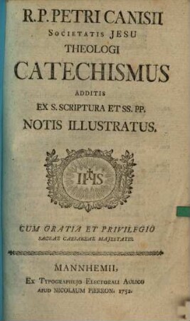 R.P. Petri Canisii Societatis Jesu Theologi Catechismus : Additis Ex S. Scriptura Et SS. PP. Notis Illustratus