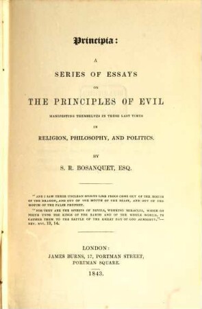 Principia: A series of Essays on the Principles of Evil manifesting themselves in these last times in Religion, Philosophy and Politics