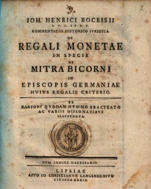 Ioh. Henrici Bocrisii ... Commentatio Historico Ivridica De Regali Monetae In Specie De Mitra Bicorni In Episcopis Germaniae Hvivs Regalis Criterio : Cvm Indice Necessario