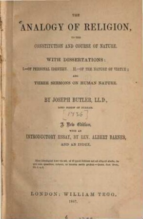 The analogy of religion, to the constitution and course of nature : With dissertations: 1.- of personal identity. 2.- of the nature of virtue; and three sermons on humane nature