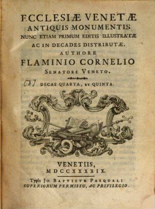 Ecclesiae Venetae antiquis monumentis : nunc etiam primum editis illustratae ac in decades distributae, [3]. Ecclesiae Venetae antiquis monumentis ; decas quarta et quinta