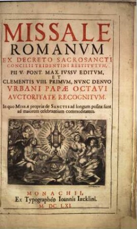 Missale Romanum : Ex Decreto Sacrosancti Concilii Tridentini Restitutum, Pii V. Pont. Max. Iussu Editum, Et Clementis VIII. Primum, Nunc Denuo Urbani Papae Octavi Auctoritate Recognitum ; In quo Missae propriae de Sanctis ad longum positae sunt ad maiorem celebrantium commoditatem