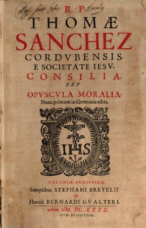R. P. Thomae Sanchez Cordvbensis E Societate Iesv, Consilia, Sev Opvscvla Moralia. 1