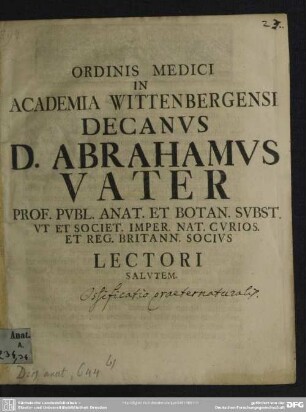 Ordinis Medici In Academia Wittenbergensi Decanus D. Abrahamus Vater Prof. Publ. Anat. Et Botan. Subst. ... Lectori Salutem : [Ossificatio praeternaturalis]