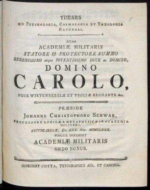 Theses Ex Psychologia, Cosmologia Et Theologia Naturali : Quas Academiæ Militaris Statore & Protectore Summo ... Carolo, Duce Wirtembergiæ Et Tecciæ Regnante &c.