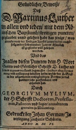 Gründlicher Beweiß, Daß Martinus Luther in allen und ieden, mit dem Römischen Bapstumb, streitigen puncten geglaubet und gelehret habe das jenige, was ... 600 Jahren ... gelehret worden worden