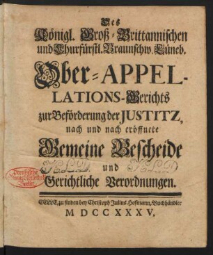 Des Königl. Groß-Brittannischen und Churfürstl. Braunschw. Lüneb. Ober-Appellations-Gerichts zur Beförderung der Justitz, nach und nach eröffnete Gemeine Bescheide und Gerichtliche Verordnungen