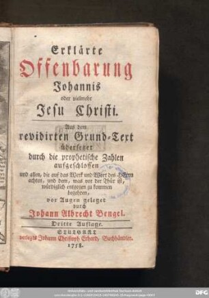 Erklärte Offenbarung Johannis oder vielmehr Jesu Christi : Aus dem revidirten Grund-Text übersetzet durch die prophetischen Zahlen aufgeschlossen und allen, die auf das Werk und Wort des Herrn achten ...
