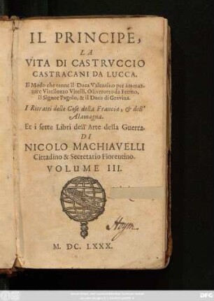 3: Il Principe, La Vita Di Castruccio Castracani Da Lucca. Il Modo che tenne il Duca Valentino per ammazzare Vitellozzo Vitelli ... I Ritratti delle Cose della Francia, & dell' Alamagna. Et i sette Libri dell' Arte della Guerra