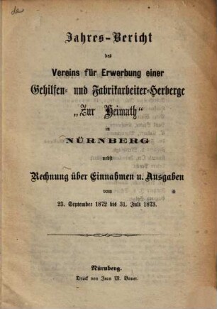 Jahresbericht des Vereins für Erwerbung einer Gehilfen- und Fabrikarbeiter-Herberge Zur Heimath in Nürnberg, 1. 1872/73