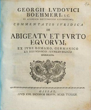 Georgii Lvdovici Boehmeri, I. C. In Academia Gottingensi Celeberrimi, Commentatio Ivridica De Abigeatv Et Fvrto Eqvorvm : Ex Ivre Romano, Germanico Et Brvnsvico-Lvnebvrgico Explicata