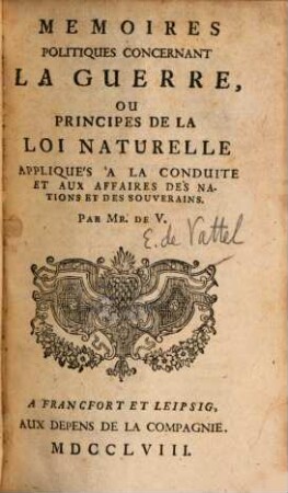 Memoires Politiques Concernant La Guerre, Ou Principes De La Loi Naturelle : Appliqués À La Conduite Et Aux Affaires Des Nations Et Des Souverains, [1]