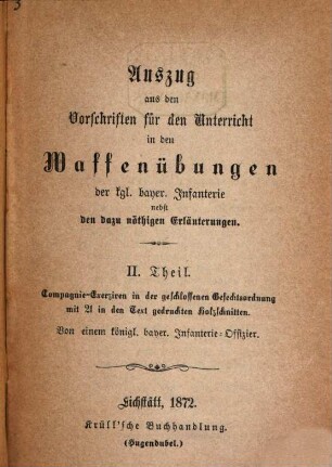 Auszug aus den Vorschriften für den Unterricht in den Waffenübungen der kgl. bayer. Infanterie : nebst den dazu nöthigen Erläuterungen. 2, Compagnie-Exerziren in der geschlossenen Gefechtsordnung