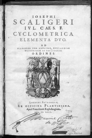 [Hauptbd.]: Iosephi Scaligeri Ivl. Caes. F. Cyclometrica Elementa Dvo Cyclometrica Elementa Duo : Ad Jllustres Nobiliß. Ampliß. Hollandiae, Westfrisiae, et Zeelandiae Ordines