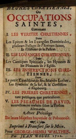 Heures chrétiennes ou occupations saintes : contenant I. les véritez chrétienens, dans les epitres & les evangiles dominicales ... ; II. les louanges chrétiennes, dans les cantiques sprituels ... ; III. les instructions chrétiennes ...