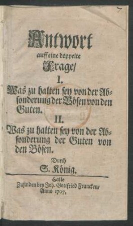 Antwort auff eine doppelte Frage, I. Was zu halten sey von der Absonderung der Bösen von den Guten. II. Was zu halten sey von der Absonderung der Guten von den Bösen