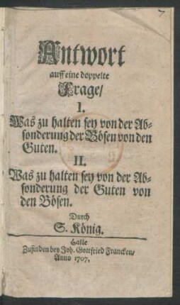 Antwort auff eine doppelte Frage, I. Was zu halten sey von der Absonderung der Bösen von den Guten. II. Was zu halten sey von der Absonderung der Guten von den Bösen