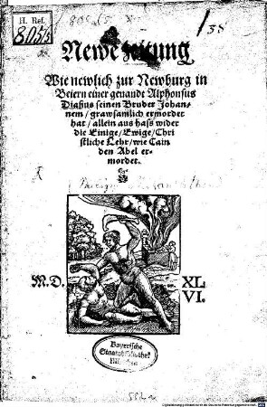 Newe Zeitung, Wie newlich zur Newburg in Beiern einer genandt Alphonsus Diasius seinen Bruder Johannem, grawsamlich ermordet hat, allein aus hass wider die Einige, Ewige, Christliche Lehr, wie Cain den Abel ermordet