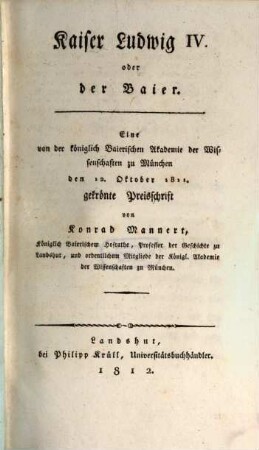 Kaiser Ludwig IV. oder der Baier : eine von der königlich baierischen Akademie der Wissenschaften zu München den 12. Oktober 1811 gekrönte Preisschrift